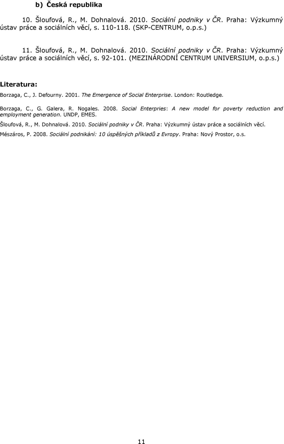 Social Enterpries: A new model for poverty reduction and employment generation. UNDP, EMES. Šloufová, R., M. Dohnalová. 2010. Sociální podniky v ČR.