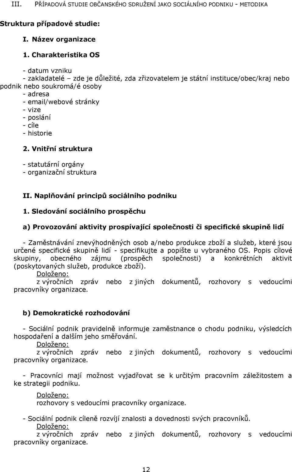 cíle - historie 2. Vnitřní struktura - statutární orgány - organizační struktura II. Naplňování principů sociálního podniku 1.
