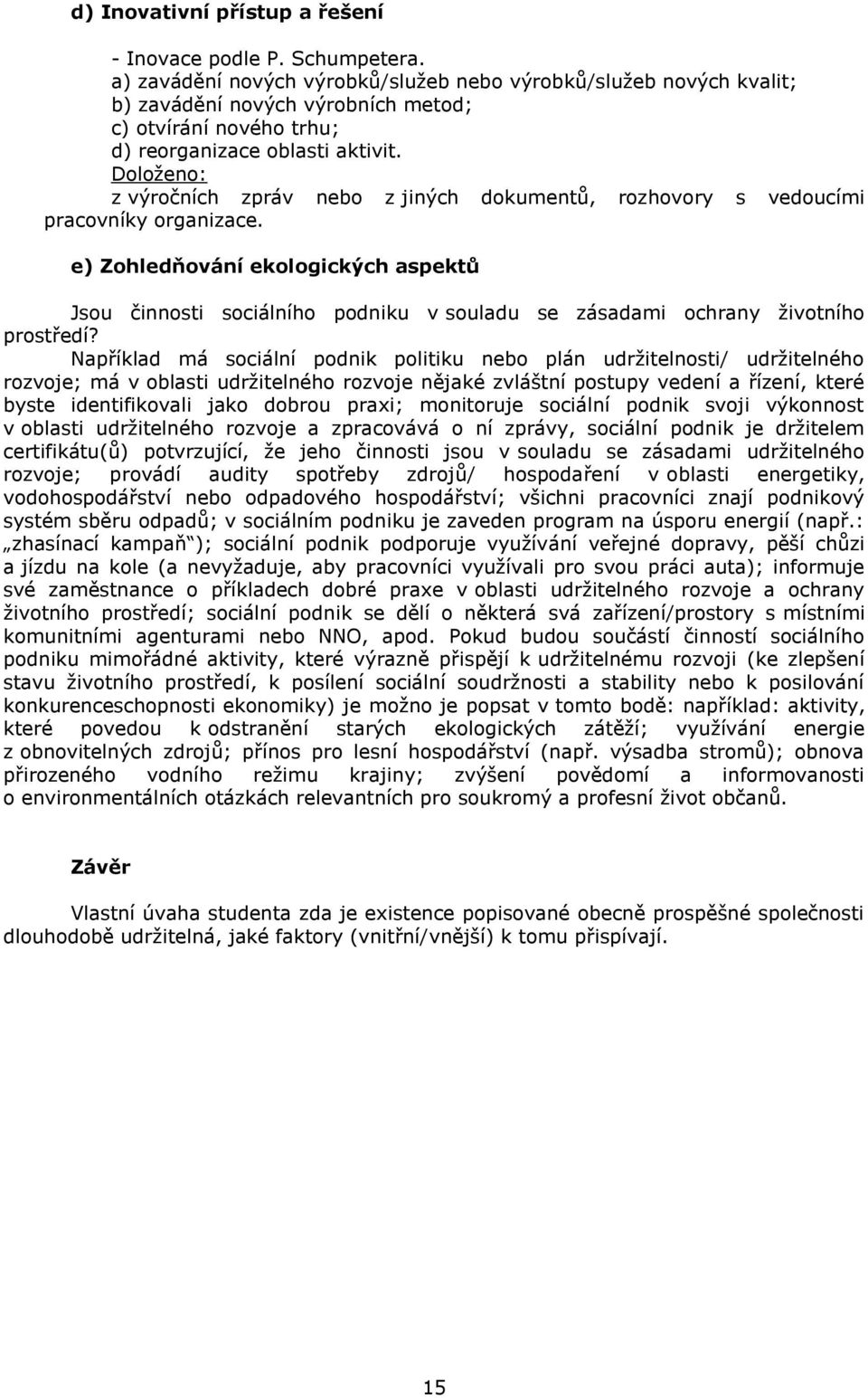 Doloženo: z výročních zpráv nebo z jiných dokumentů, rozhovory s vedoucími pracovníky organizace.