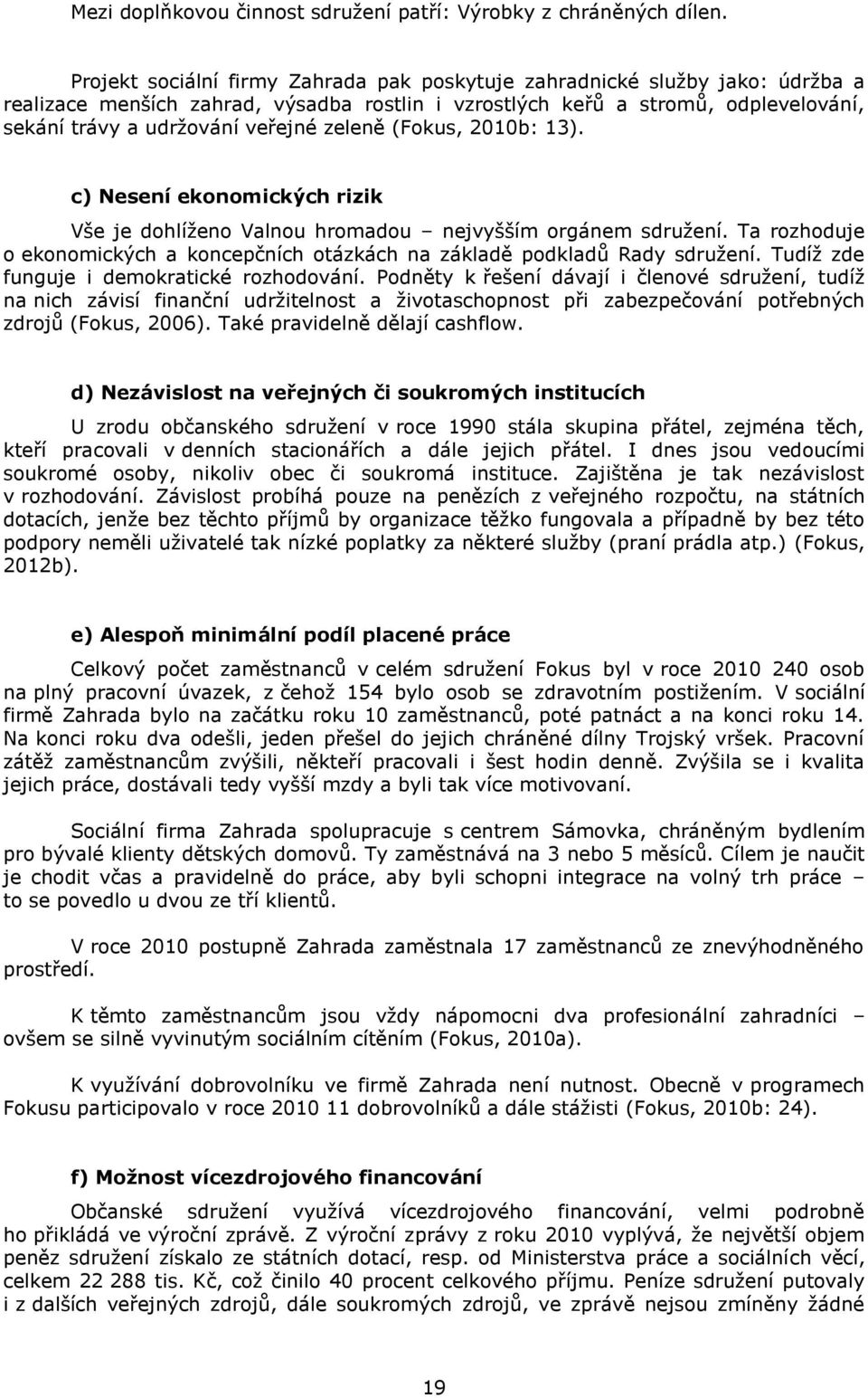 zeleně (Fokus, 2010b: 13). c) Nesení ekonomických rizik Vše je dohlíženo Valnou hromadou nejvyšším orgánem sdružení.