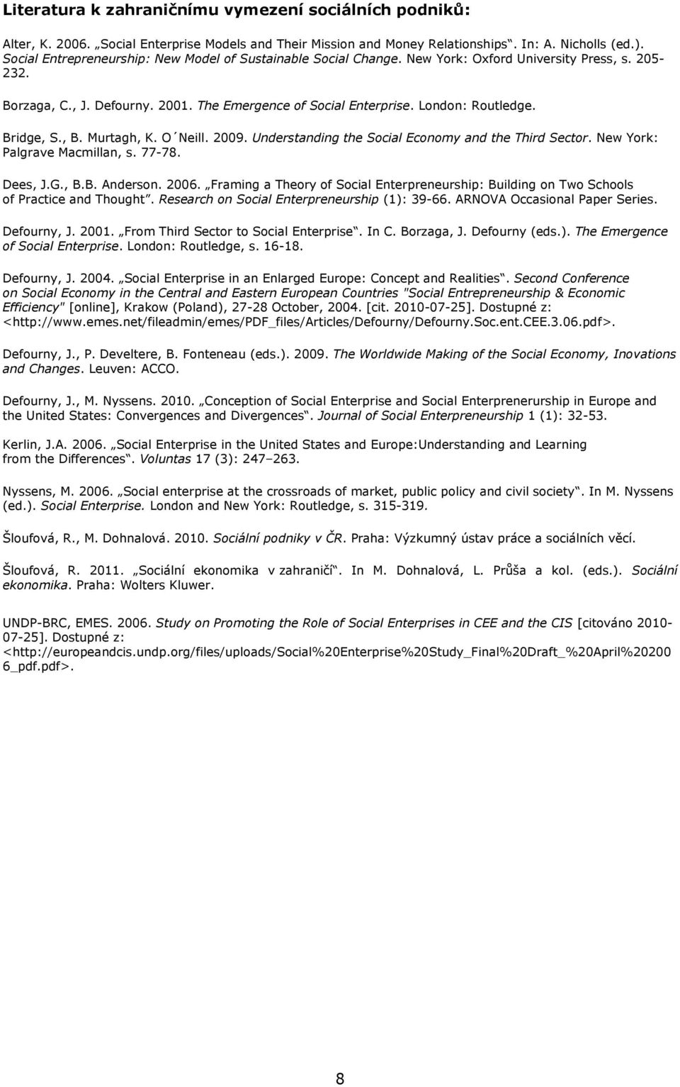 Bridge, S., B. Murtagh, K. O Neill. 2009. Understanding the Social Economy and the Third Sector. New York: Palgrave Macmillan, s. 77-78. Dees, J.G., B.B. Anderson. 2006.