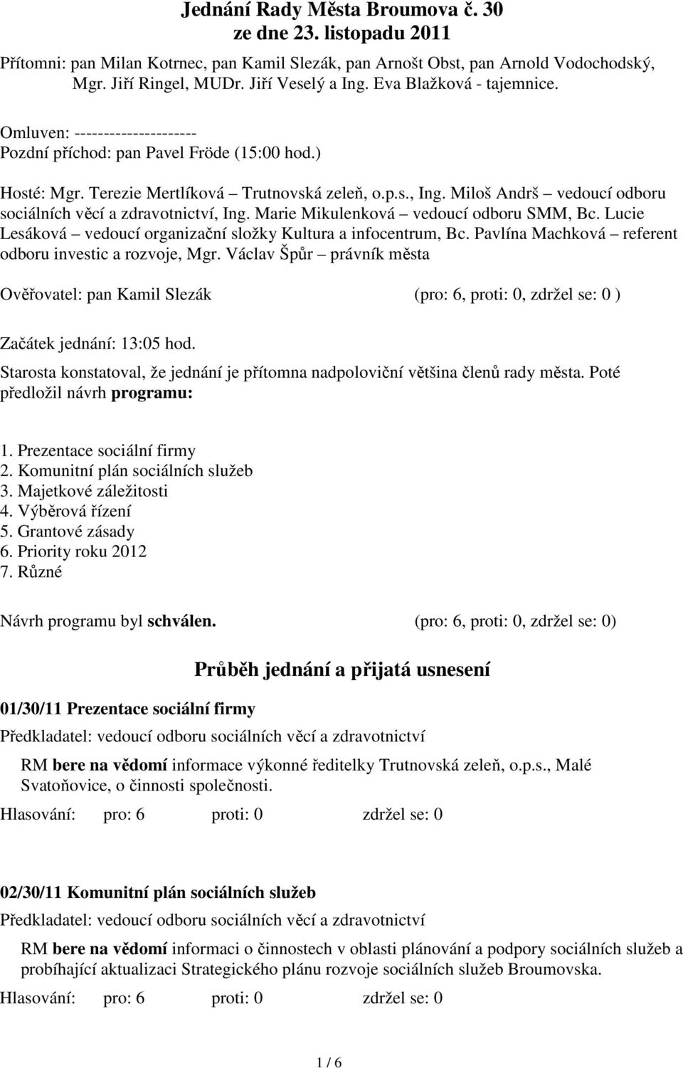 Miloš Andrš vedoucí odboru sociálních věcí a zdravotnictví, Ing. Marie Mikulenková vedoucí odboru SMM, Bc. Lucie Lesáková vedoucí organizační složky Kultura a infocentrum, Bc.