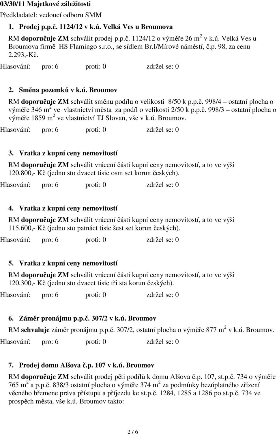 p.č. 998/3 ostatní plocha o výměře 1859 m 2 ve vlastnictví TJ Slovan, vše v k.ú. Broumov. 3.