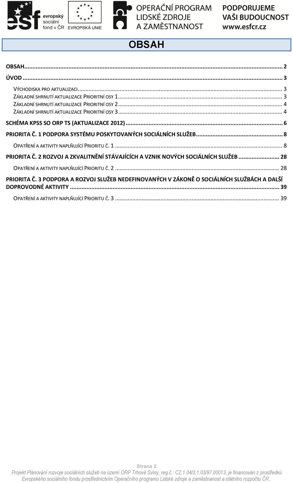 .. 8 OPATŘENÍ A AKTIVITY NAPLŇUJÍCÍ PRIORITU Č. 1... 8 PRIORITA Č. 2 ROZVOJ A ZKVALITNĚNÍ STÁVAJÍCÍCH A VZNIK NOVÝCH SOCIÁLNÍCH SLUŽEB.