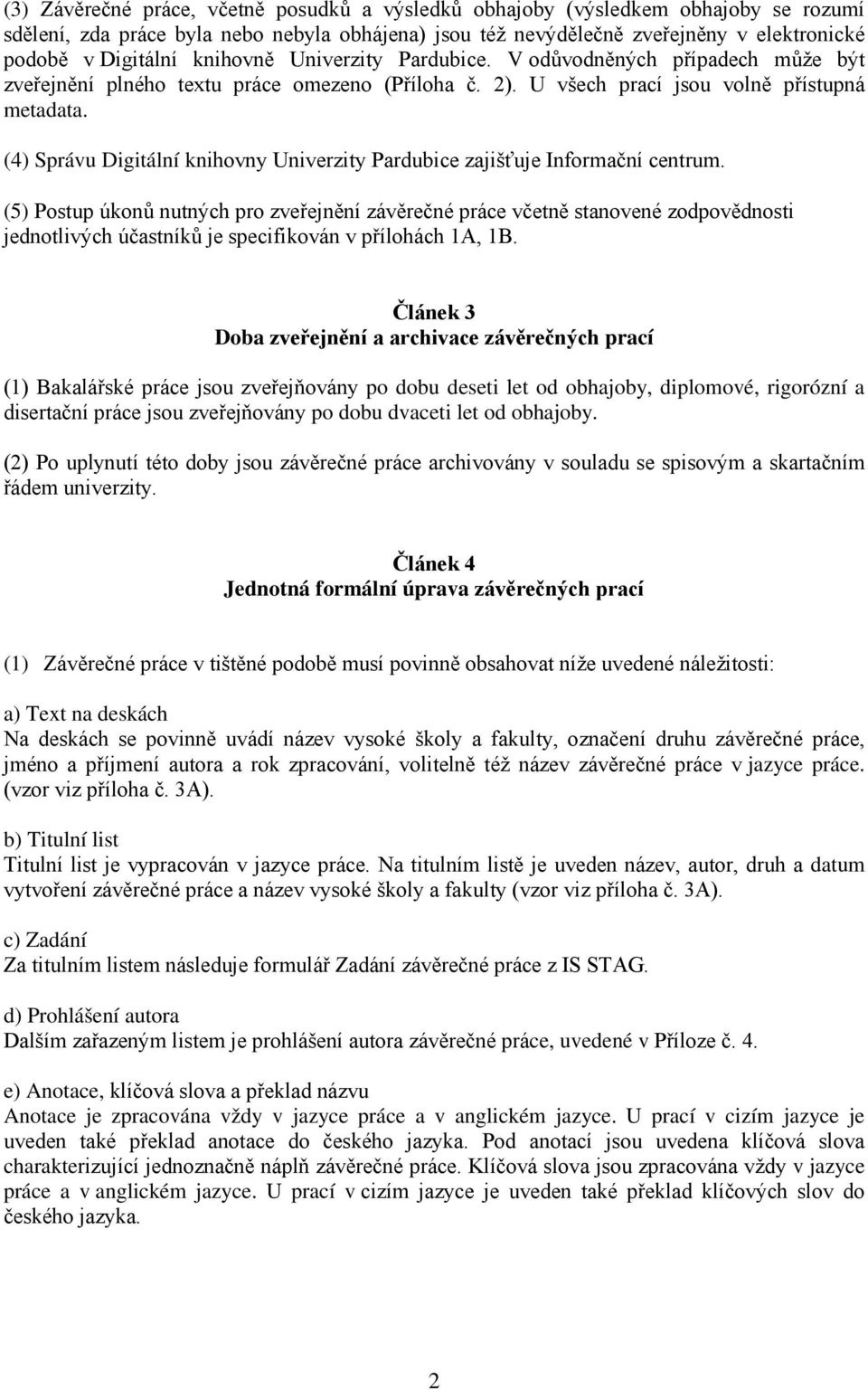 (4) Správu Digitální knihovny Univerzity Pardubice zajišťuje Informační centrum.