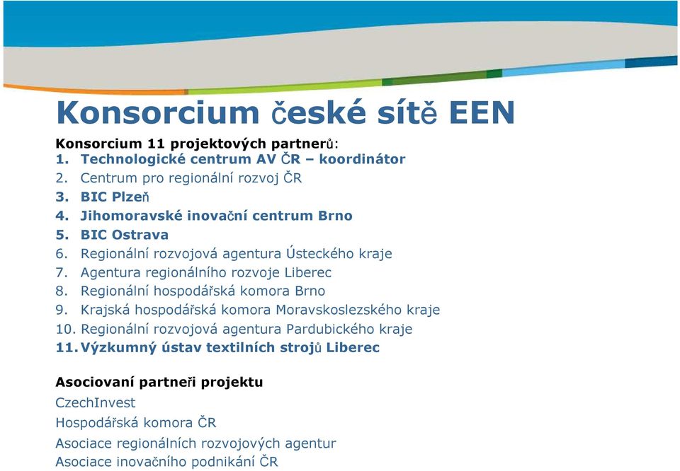 Agentura regionálního rozvoje Liberec 8. Regionální hospodářská komora Brno 9. Krajská hospodářská komora Moravskoslezského kraje 10.