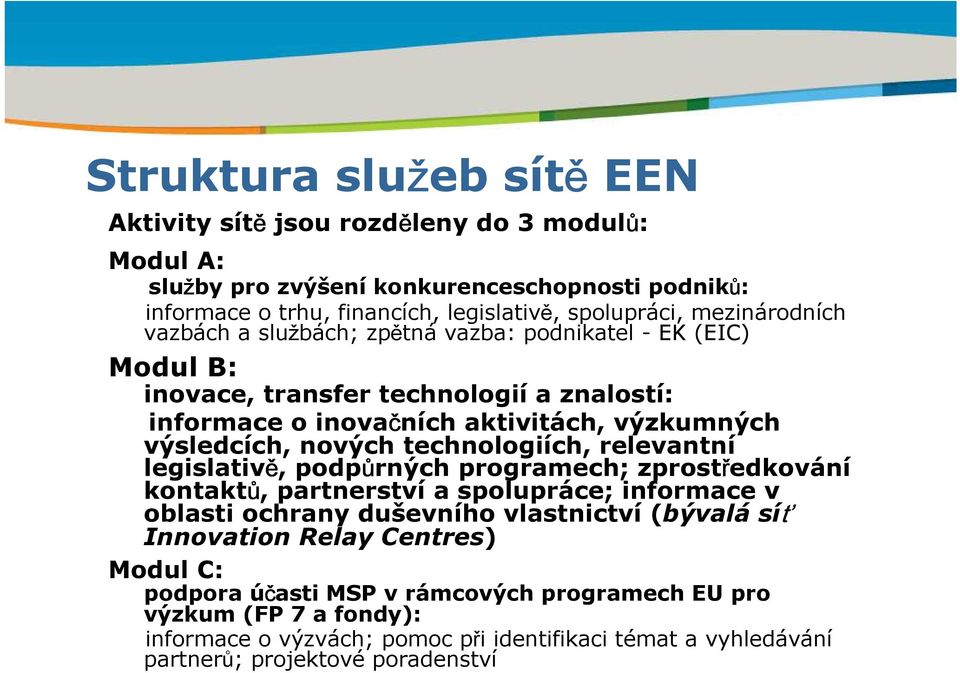 výsledcích, nových technologiích, relevantní legislativě, podpůrných programech; zprostředkování kontaktů, partnerství a spolupráce; informace v oblasti ochrany duševního vlastnictví (bývalá síť