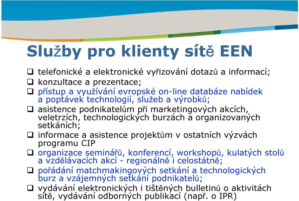 informace a asistence projektům v ostatních výzvách programu CIP organizace seminářů, konferencí, workshopů, kulatých stolů a vzdělávacích akcí - regionálně i celostátně; pořádání