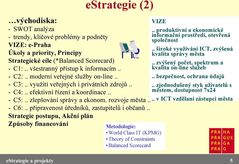 . všestranný přístup k informacím.... bezpečnost, ochrana údajů - C2:.. moderní veřejné služby on-line.. - C3:.. využití veřejných i privátních zdrojů.