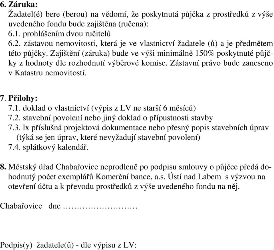 Zástavní právo bude zaneseno v Katastru nemovitostí. 7. Přílohy: 7.1. doklad o vlastnictví (výpis z LV ne starší 6 měsíců) 7.2. stavební povolení nebo jiný doklad o přípustnosti stavby 7.3.