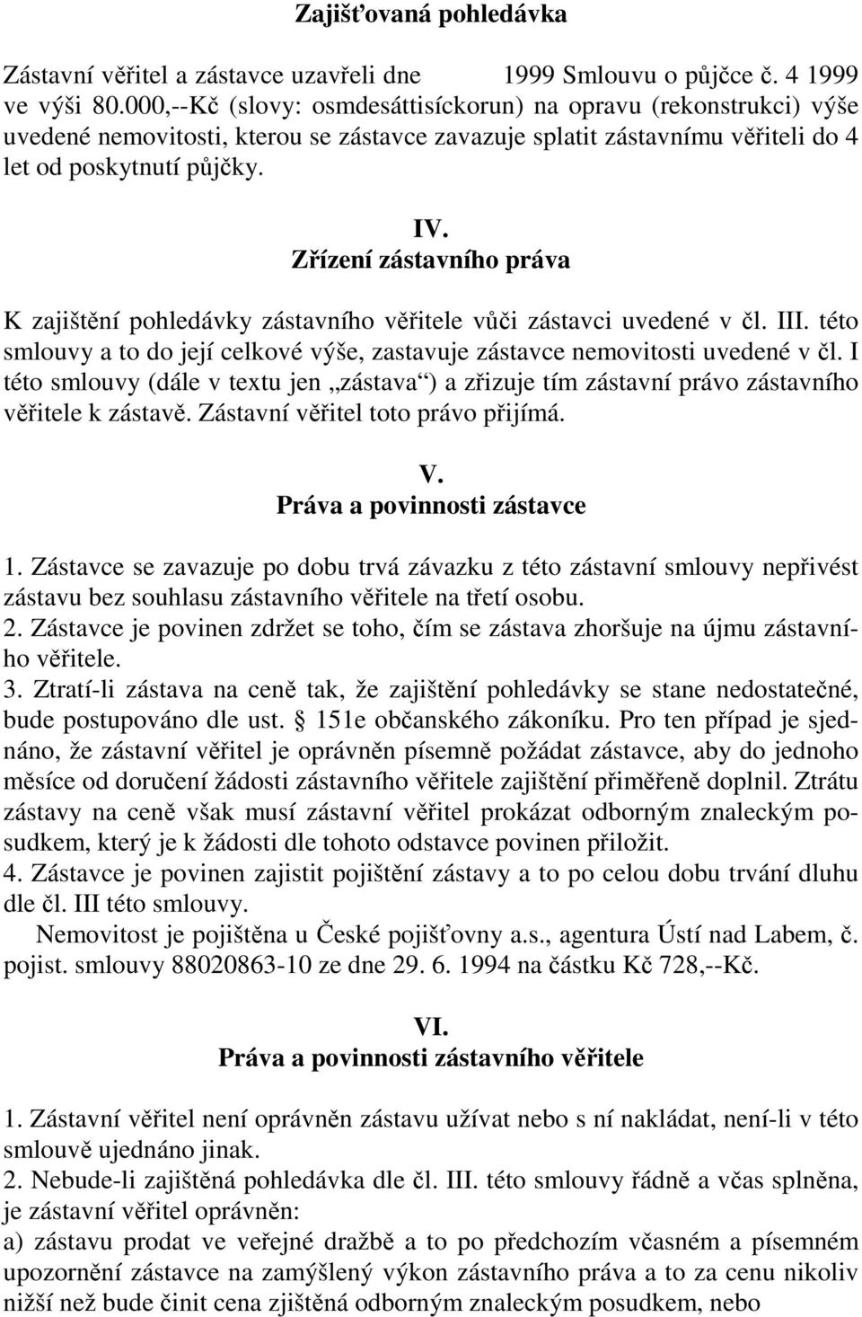 Zřízení zástavního práva K zajištění pohledávky zástavního věřitele vůči zástavci uvedené v čl. III. této smlouvy a to do její celkové výše, zastavuje zástavce nemovitosti uvedené v čl.