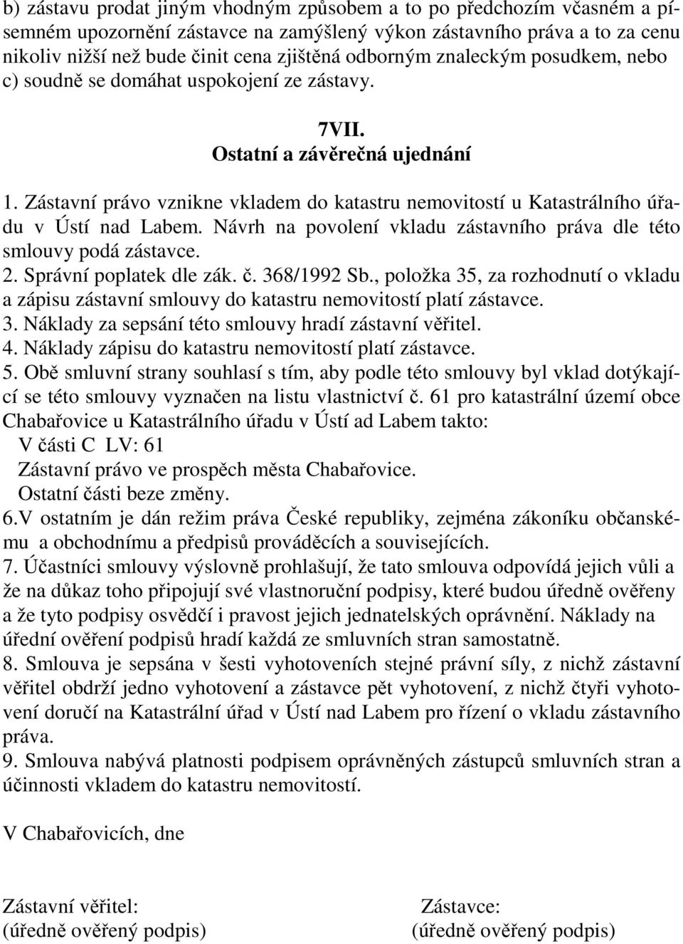 Zástavní právo vznikne vkladem do katastru nemovitostí u Katastrálního úřadu v Ústí nad Labem. Návrh na povolení vkladu zástavního práva dle této smlouvy podá zástavce. 2. Správní poplatek dle zák. č.