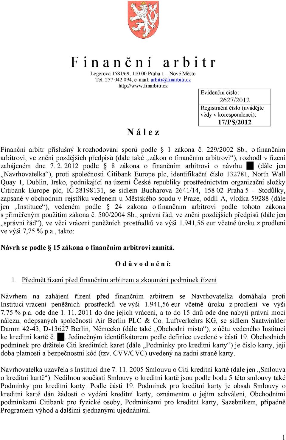 229/2002 Sb., o finančním arbitrovi, ve znění pozdějších předpisů (dále také zákon o finančním arbitrovi ), rozhodl v řízení zahájeném dne 7. 2.