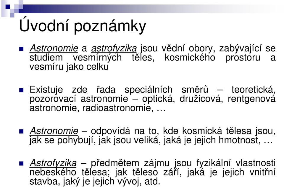 radioastronomie, Astronomie odpovídá na to, kde kosmická tělesa jsou, jak se pohybují, jak jsou veliká, jaká je jejich hmotnost,