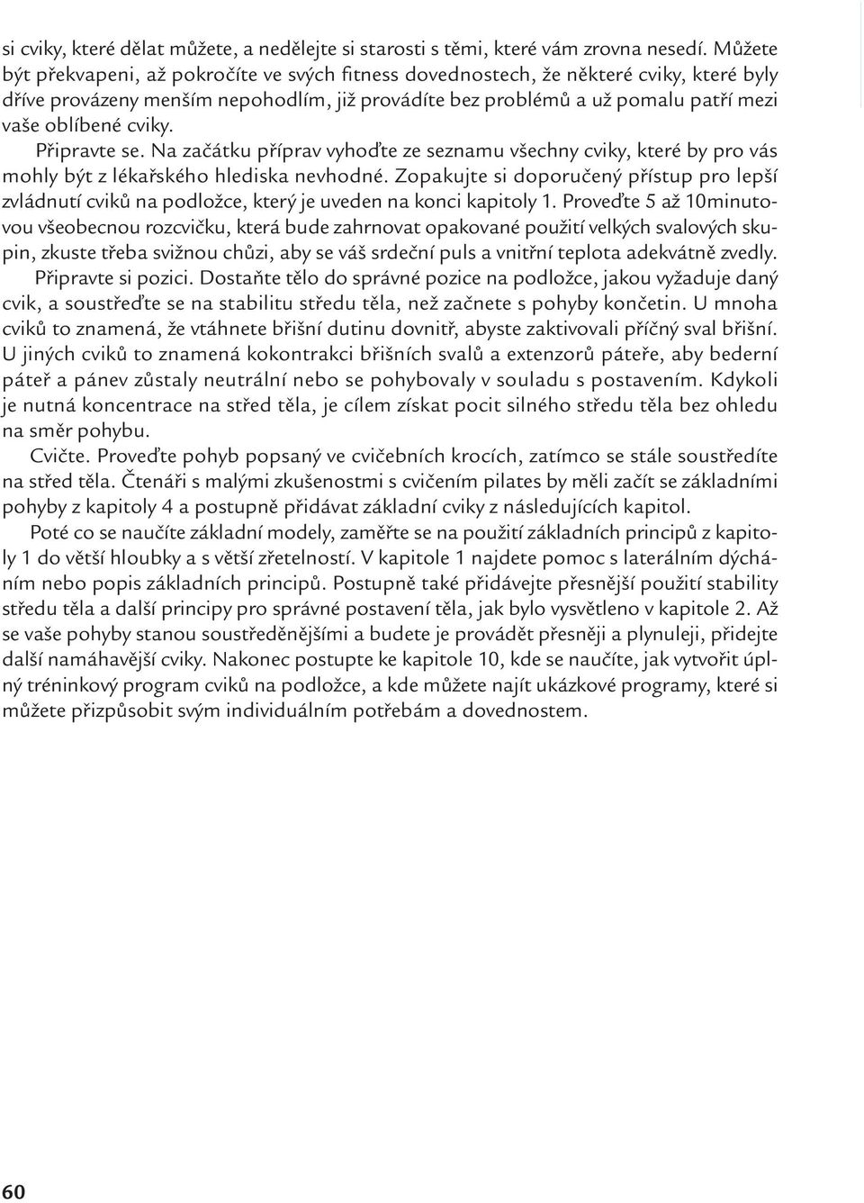 cviky. Připravte se. Na začátku příprav vyhoďte ze seznamu všechny cviky, které by pro vás mohly být z lékařského hlediska nevhodné.