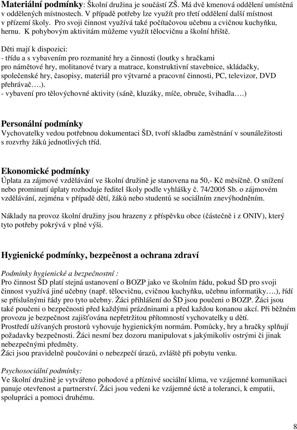 Děti mají k dispozici: - třídu a s vybavením pro rozmanité hry a činnosti (loutky s hračkami pro námětové hry, molitanové tvary a matrace, konstruktivní stavebnice, skládačky, společenské hry,