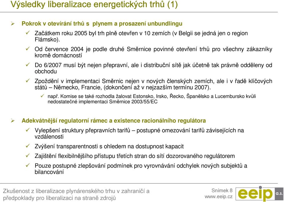 obchodu Zpoždění v implementaci Směrnic nejen v nových členských zemích, ale i v řadě klíčových států Německo, Francie, (dokončení až v nejzazším termínu 2007). např.