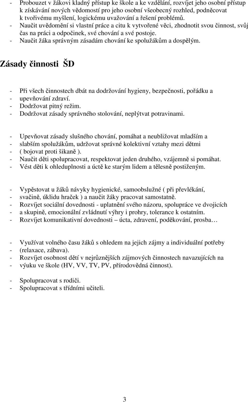 - Naučit žáka správným zásadám chování ke spolužákům a dospělým. Zásady činnosti ŠD - Při všech činnostech dbát na dodržování hygieny, bezpečnosti, pořádku a - upevňování zdraví.