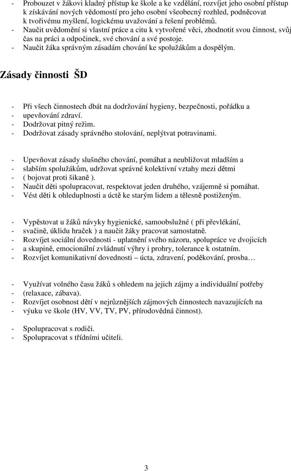 - Naučit žáka správným zásadám chování ke spolužákům a dospělým. Zásady činnosti ŠD - Při všech činnostech dbát na dodržování hygieny, bezpečnosti, pořádku a - upevňování zdraví.