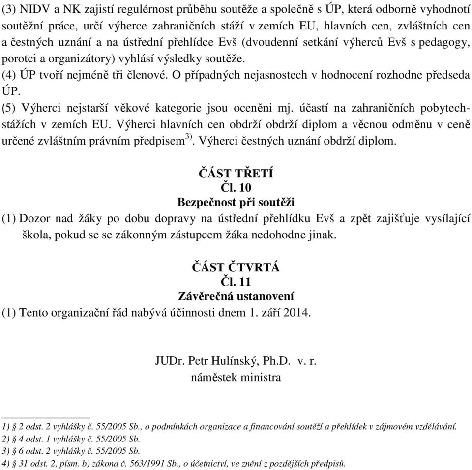 O případných nejasnostech v hodnocení rozhodne předseda ÚP. (5) Výherci nejstarší věkové kategorie jsou oceněni mj. účastí na zahraničních pobytechstážích v zemích EU.