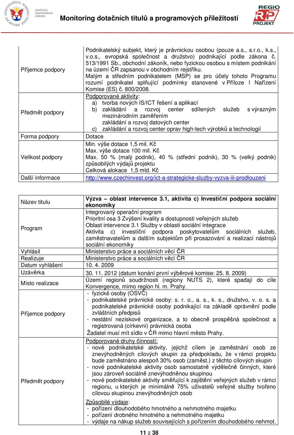 Malým a středním podnikatelem (MSP) se pro účely tohoto u rozumí podnikatel splňující podmínky stanovené v Příloze I Nařízení Komise (ES) č. 800/2008.