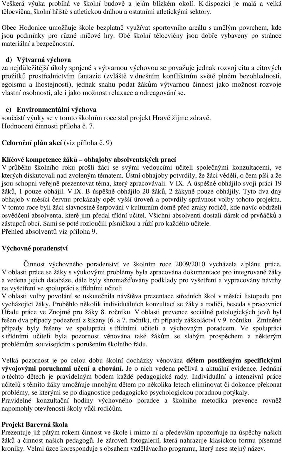 Obě školní tělocvičny jsou dobře vybaveny po stránce materiální a bezpečnostní.