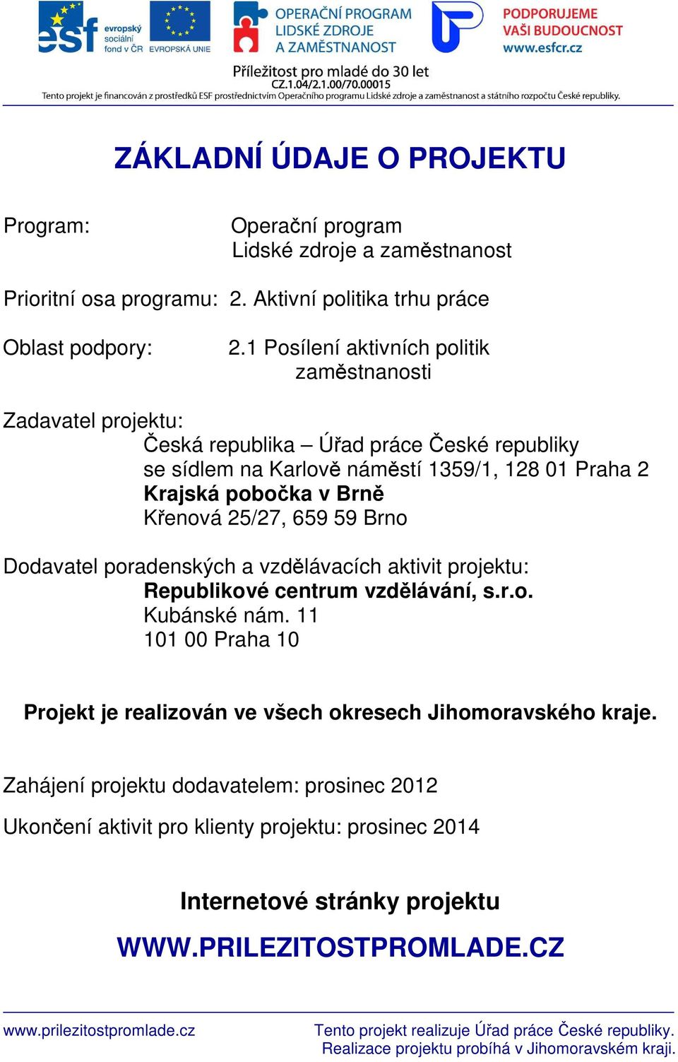 Brně Křenová 25/27, 659 59 Brno Dodavatel poradenských a vzdělávacích aktivit projektu: Republikové centrum vzdělávání, s.r.o. Kubánské nám.