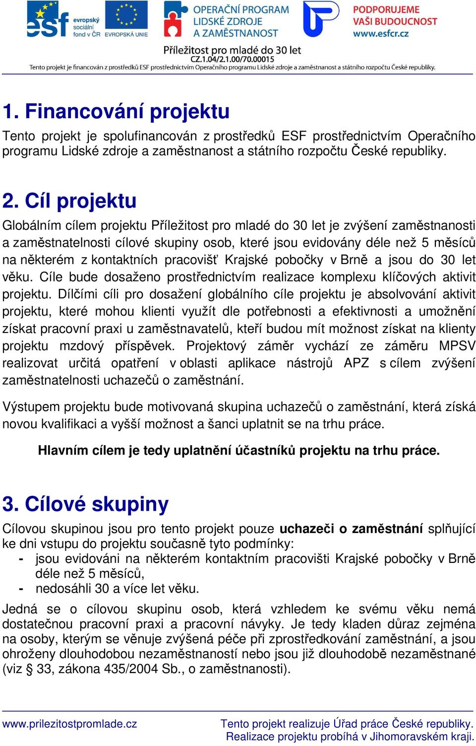 pracovišť Krajské pobočky v Brně a jsou do 30 let věku. Cíle bude dosaženo prostřednictvím realizace komplexu klíčových aktivit projektu.