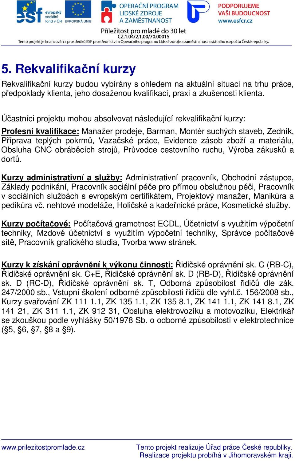 zásob zboží a materiálu, Obsluha CNC obráběcích strojů, Průvodce cestovního ruchu, Výroba zákusků a dortů.