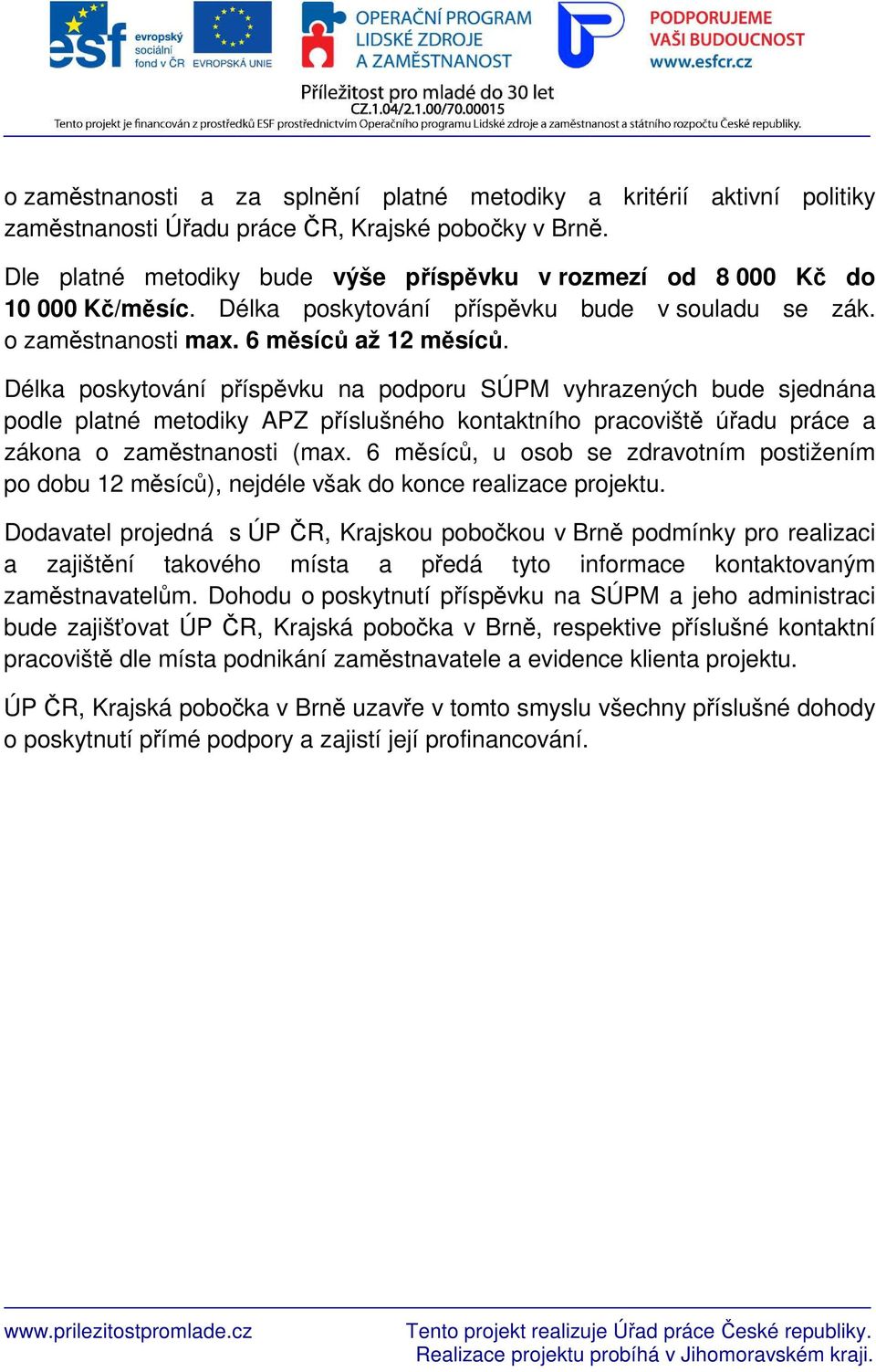 Délka poskytování příspěvku na podporu SÚPM vyhrazených bude sjednána podle platné metodiky APZ příslušného kontaktního pracoviště úřadu práce a zákona o zaměstnanosti (max.