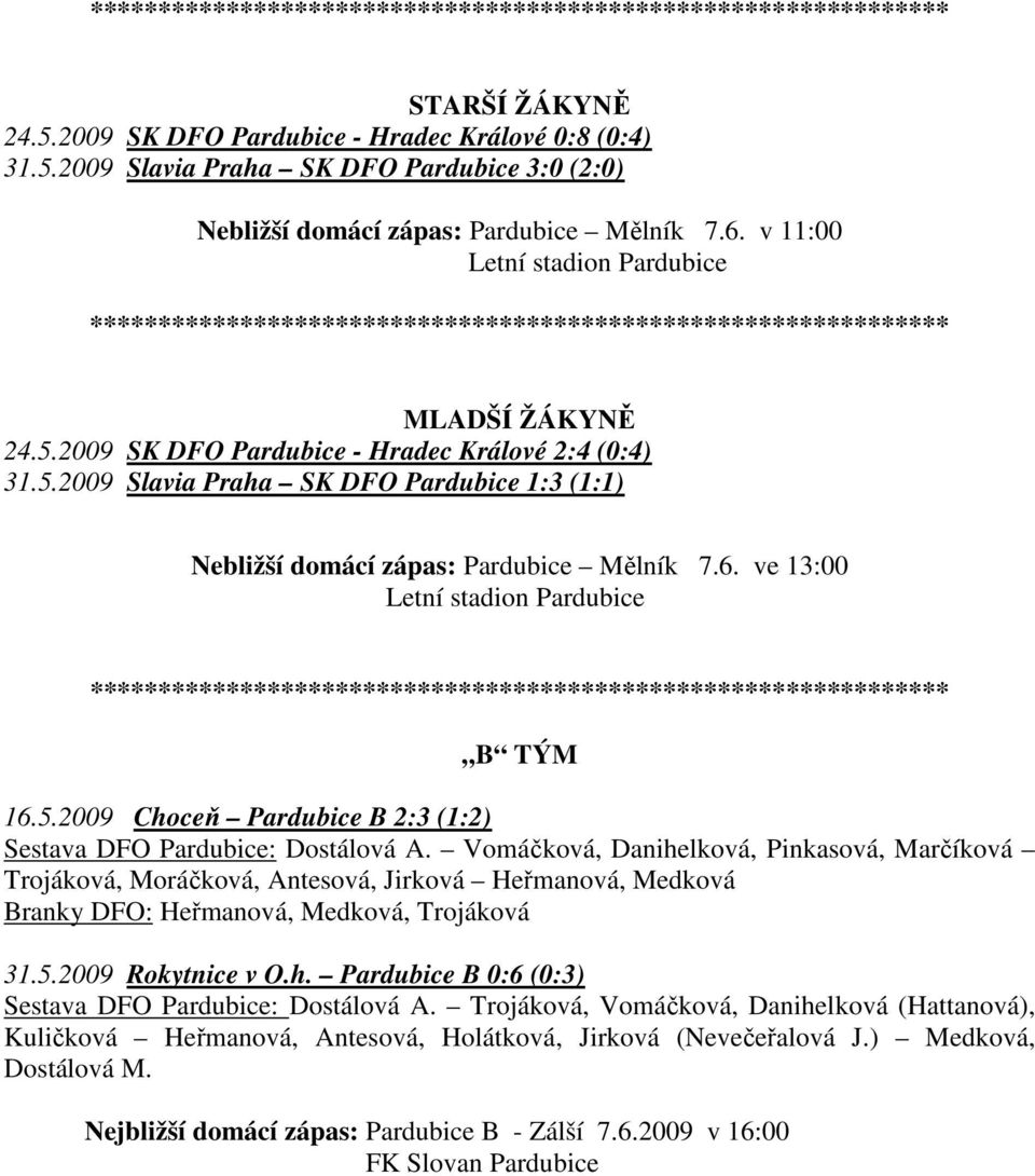 2009 SK DFO Pardubice - Hradec Králové 2:4 (0:4) 31.5.2009 Slavia Praha SK DFO Pardubice 1:3 (1:1) Nebližší domácí zápas: Pardubice Mělník 7.6.
