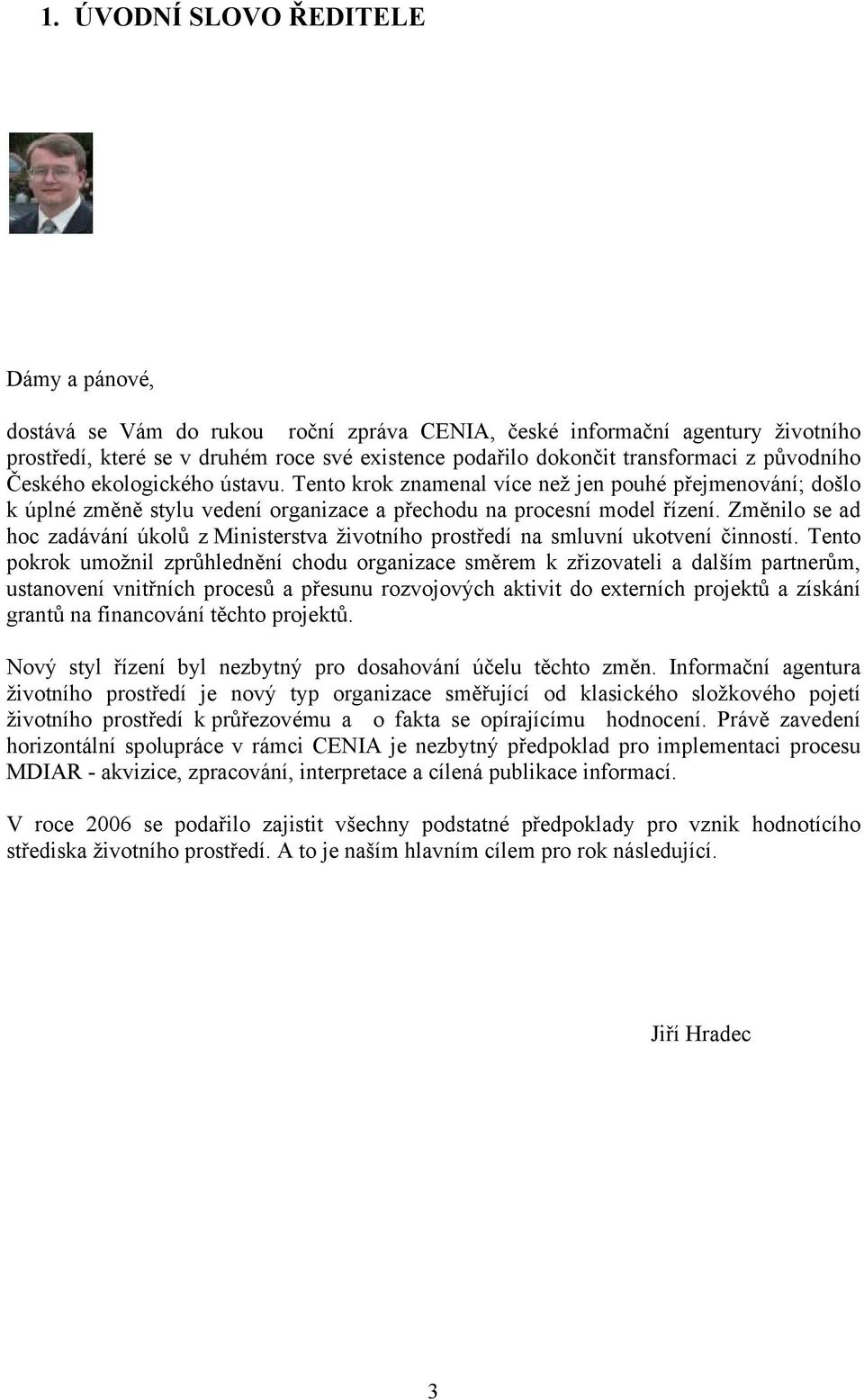 Změnilo se ad hoc zadávání úkolů z Ministerstva životního prostředí na smluvní ukotvení činností.