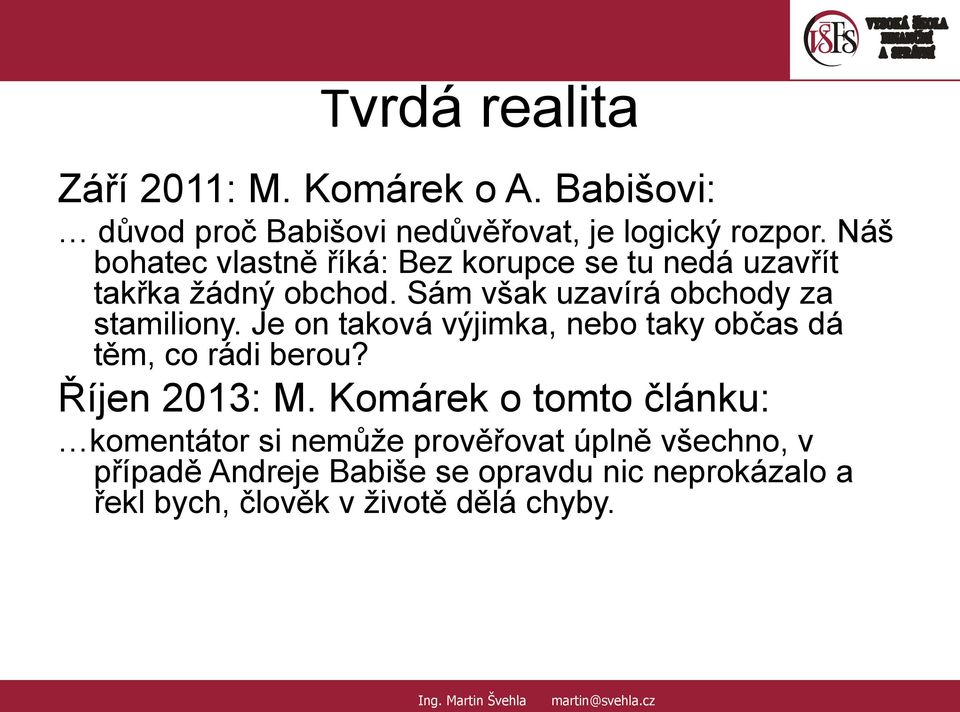 Sám však uzavírá obchody za stamiliony. Je on taková výjimka, nebo taky občas dá těm, co rádi berou? Říjen 2013: M.