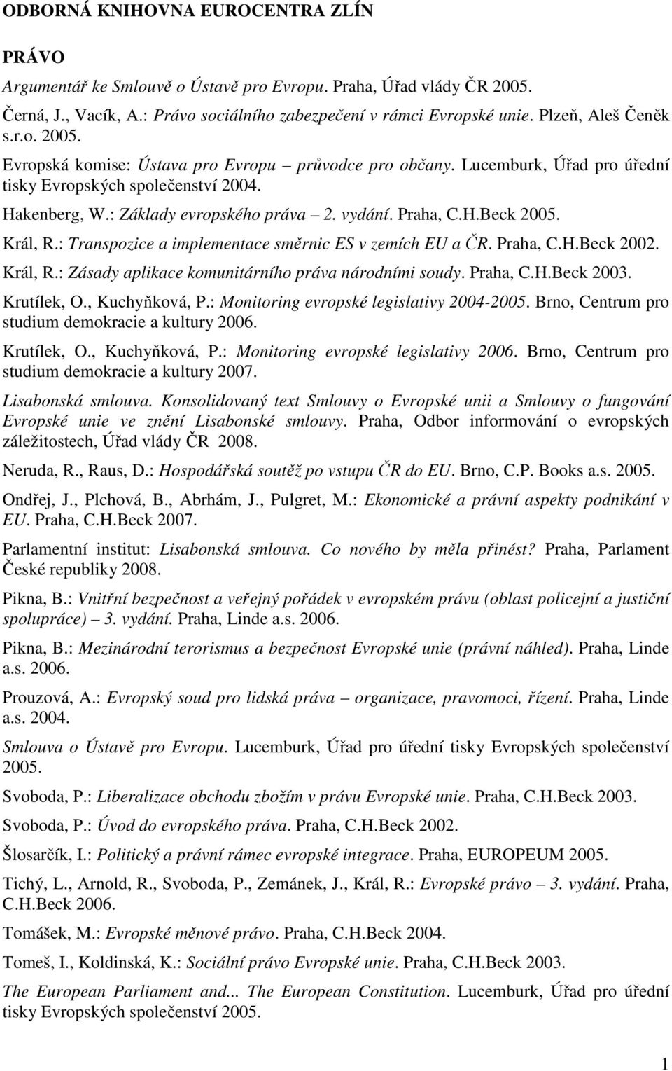 Praha, C.H.Beck 2002. Král, R.: Zásady aplikace komunitárního práva národními soudy. Praha, C.H.Beck 2003. Krutílek, O., Kuchyňková, P.