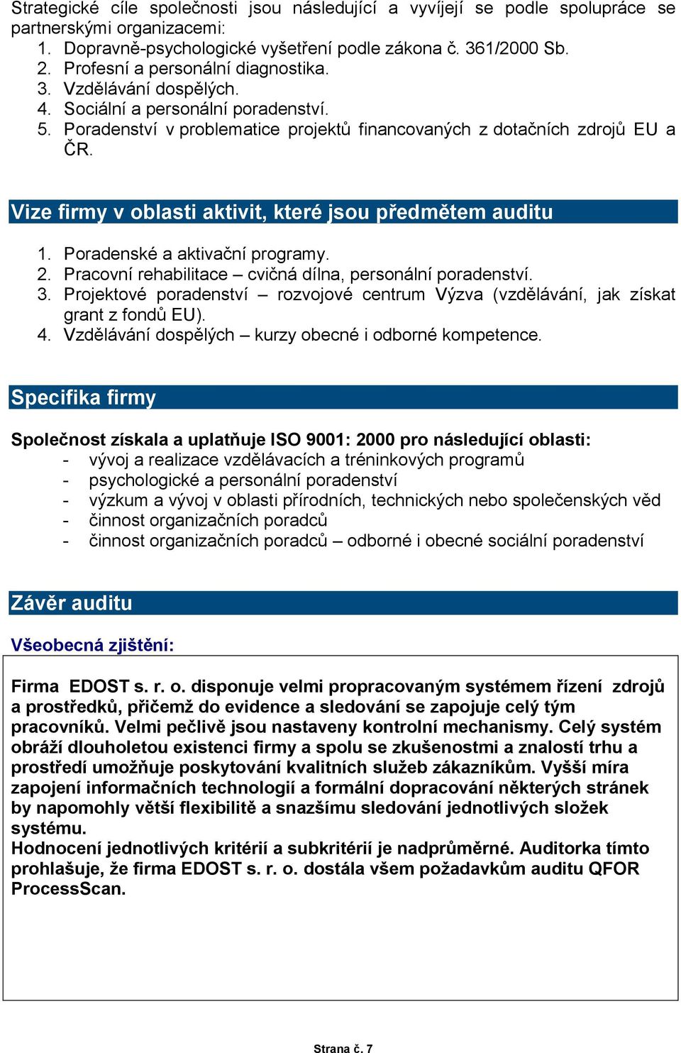 Vize firmy v oblasti aktivit, které jsou předmětem auditu 1. Poradenské a aktivační programy. 2. Pracovní rehabilitace cvičná dílna, personální poradenství. 3.