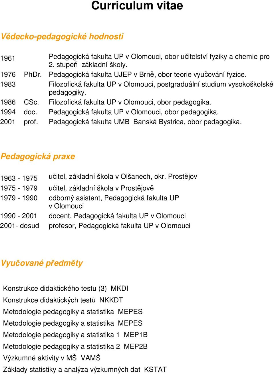 Filozofická fakulta UP v Olomouci, obor pedagogika. 1994 doc. Pedagogická fakulta UP v Olomouci, obor pedagogika. 2001 prof. Pedagogická fakulta UMB Banská Bystrica, obor pedagogika.