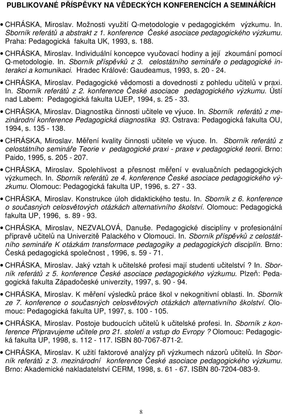 celostátního semináře o pedagogické interakci a komunikaci. Hradec Králové: Gaudeamus, 1993, s. 20-24. CHRÁSKA, Miroslav. Pedagogické vědomosti a dovednosti z pohledu učitelů v praxi. In.