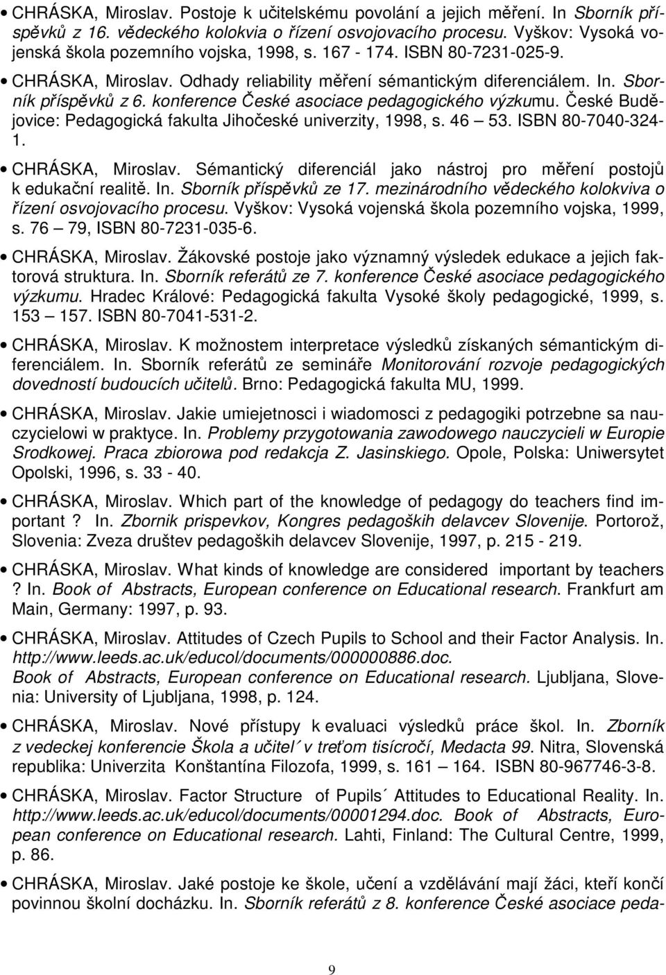 České Budějovice: Pedagogická fakulta Jihočeské univerzity, 1998, s. 46 53. ISBN 80-7040-324-1. CHRÁSKA, Miroslav. Sémantický diferenciál jako nástroj pro měření postojů k edukační realitě. In.