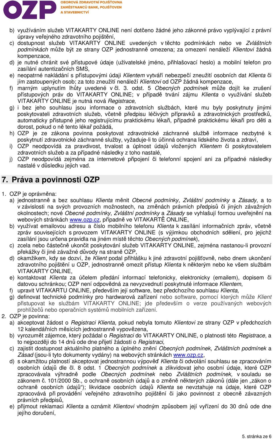 přihlašovací heslo) a mobilní telefon pro zasílání autentizačních SMS, e) neopatrné nakládání s přístupovými údaji Klientem vytváří nebezpečí zneužití osobních dat Klienta či jím zastoupených osob;