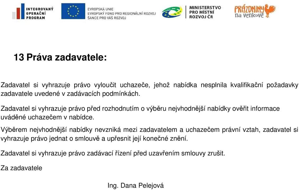 Zadavatel si vyhrazuje právo před rozhodnutím o výběru nejvhodnější nabídky ověřit informace uváděné uchazečem v nabídce.