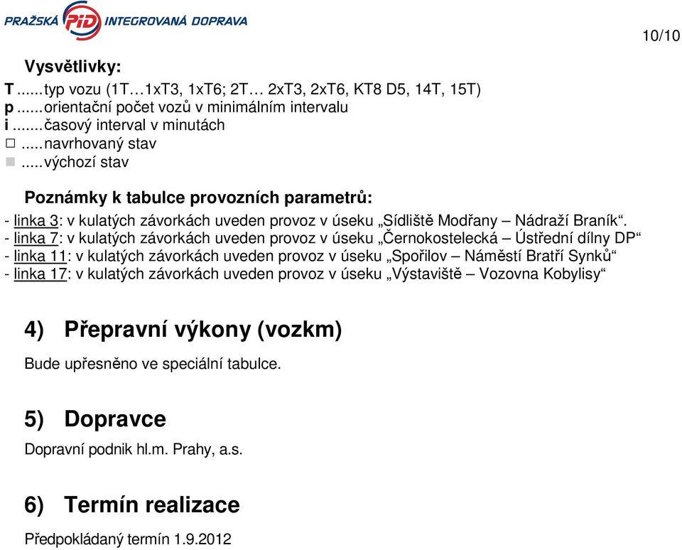 - linka 7: v kulatých závorkách uveden provoz v úseku Černokostelecká Ústřední dílny DP - linka 11: v kulatých závorkách uveden provoz v úseku Spořilov Náměstí Bratří Synků - linka 17: