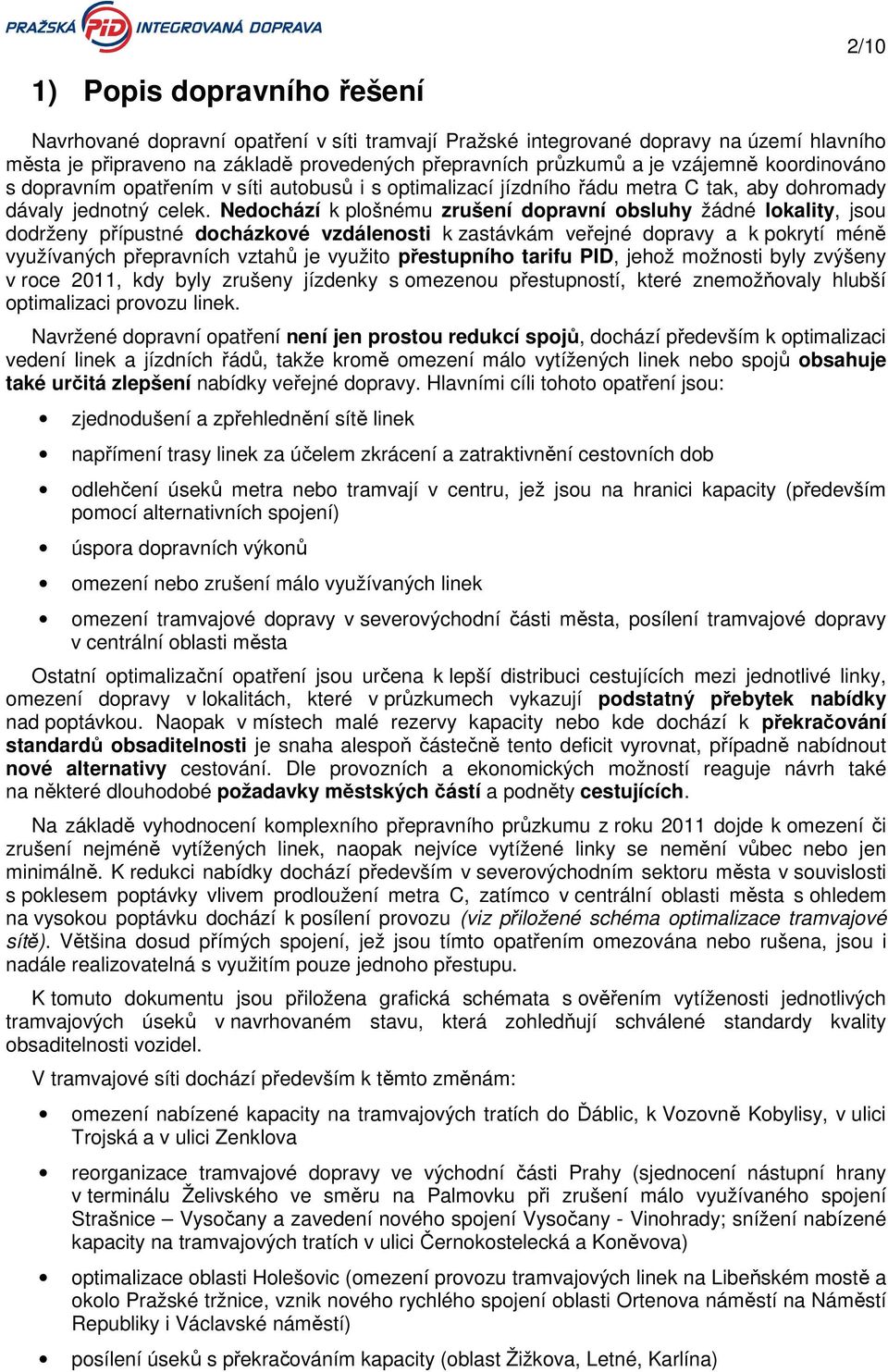 Nedochází k plošnému zrušení dopravní obsluhy žádné lokality, jsou dodrženy přípustné docházkové vzdálenosti k zastávkám veřejné dopravy a k pokrytí méně využívaných přepravních vztahů je využito