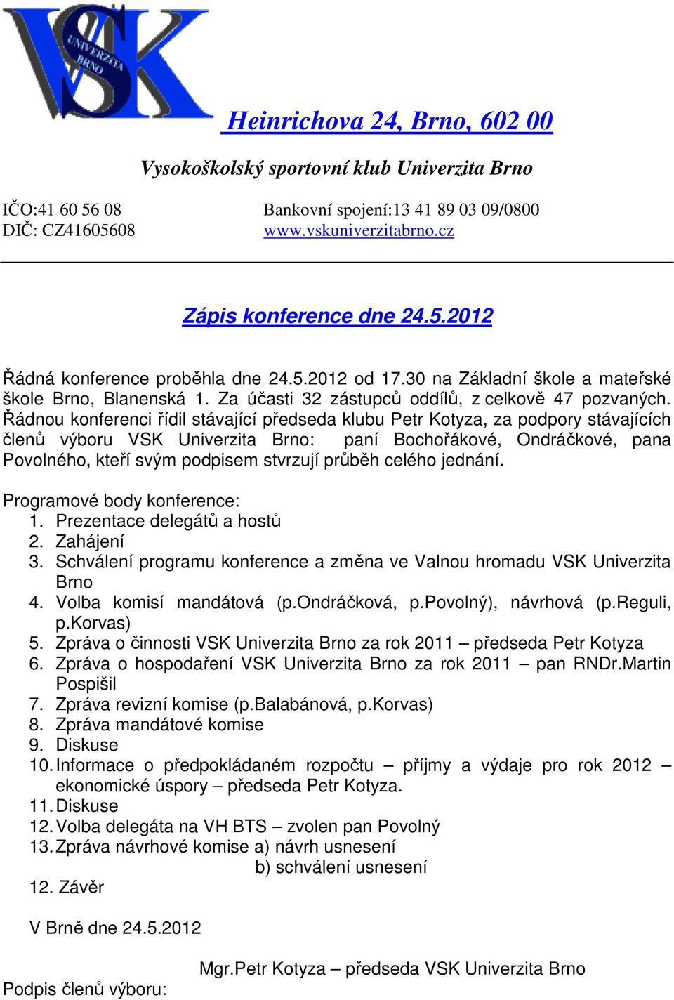 Řádnou konferenci řídil stávající předseda klubu Petr Kotyza, za podpory stávajících členů výboru VSK Univerzita Brno: paní Bochořákové, Ondráčkové, pana Povolného, kteří svým podpisem stvrzují