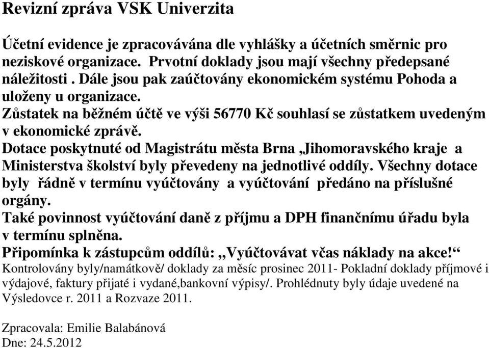 Dotace poskytnuté od Magistrátu města Brna,Jihomoravského kraje a Ministerstva školství byly převedeny na jednotlivé oddíly.