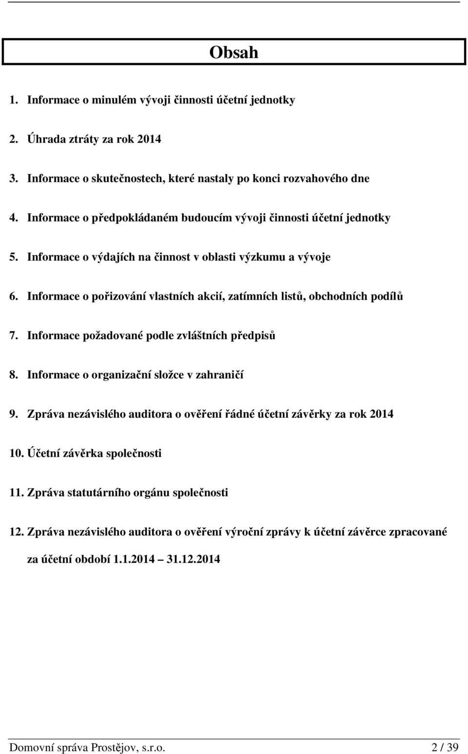 Informace o pořizování vlastních akcií, zatímních listů, obchodních podílů 7. Informace požadované podle zvláštních předpisů 8. Informace o organizační složce v zahraničí 9.
