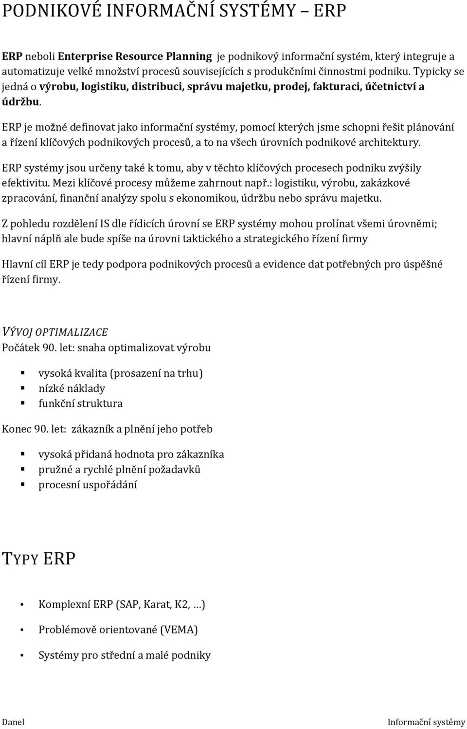 ERP je možné definovat jako informační systémy, pomocí kterých jsme schopni řešit plánování a řízení klíčových podnikových procesů, a to na všech úrovních podnikové architektury.