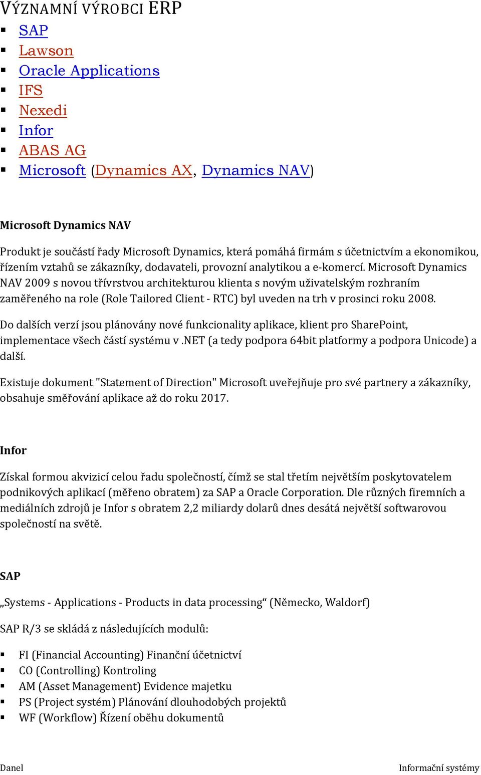 Microsoft Dynamics NAV 2009 s novou třívrstvou architekturou klienta s novým uživatelským rozhraním zaměřeného na role (Role Tailored Client - RTC) byl uveden na trh v prosinci roku 2008.