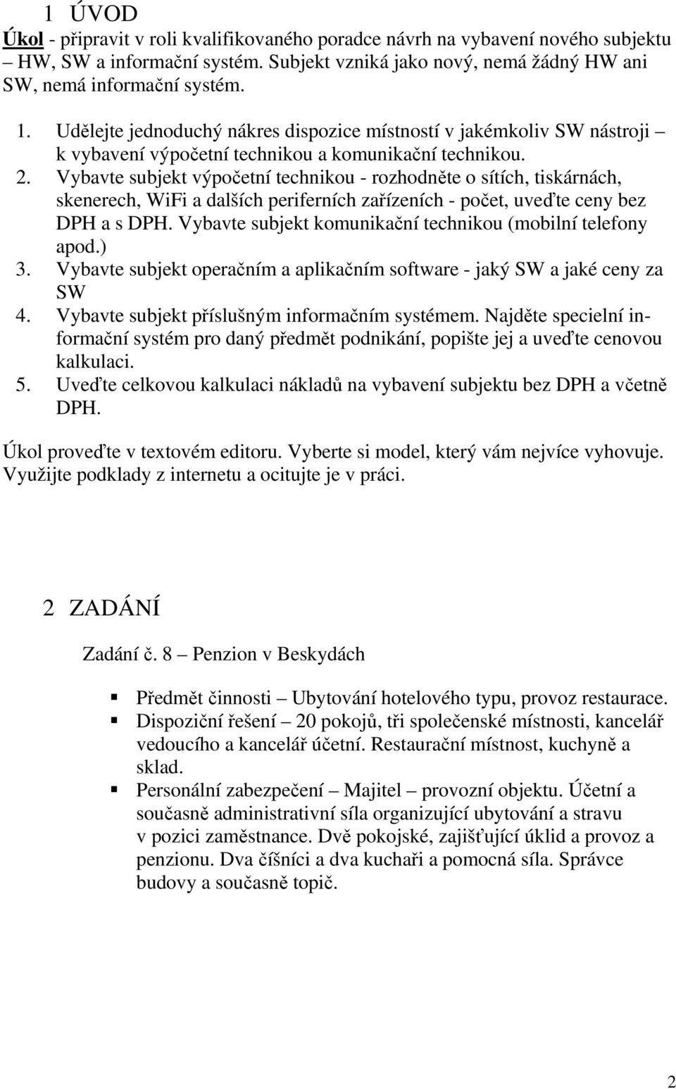 Vybavte subjekt výpočetní technikou - rozhodněte o sítích, tiskárnách, skenerech, WiFi a dalších periferních zařízeních - počet, uveďte ceny bez a s.