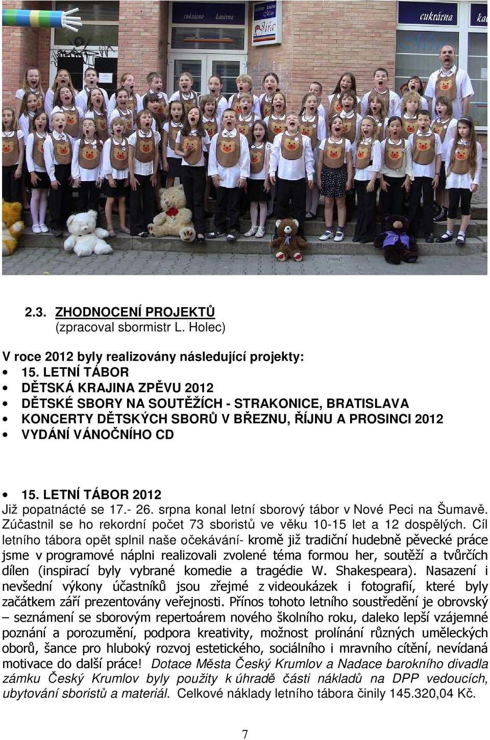 LETNÍ TÁBOR 2012 Již popatnácté se 17.- 26. srpna konal letní sborový tábor v Nové Peci na Šumavě. Zúčastnil se ho rekordní počet 73 sboristů ve věku 10-15 let a 12 dospělých.