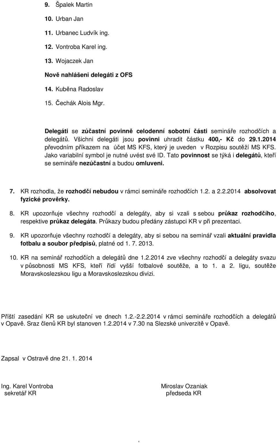 2014 převodním příkazem na účet MS KFS, který je uveden v Rozpisu soutěží MS KFS. Jako variabilní symbol je nutné uvést své ID.